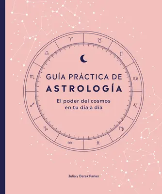 Gua Prctica de Astrologa (Parkers' Astrology Pack): Il potere del cosmo in te da a da - Gua Prctica de Astrologa (Parkers' Astrology Pack): El Poder del Cosmos En Tu Da a Da