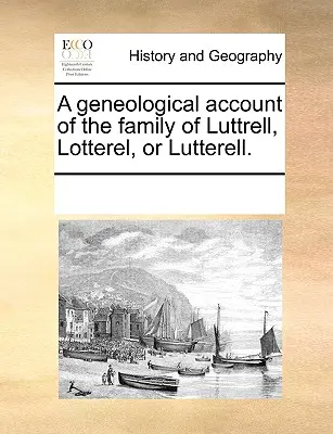 Un resoconto geneologico della famiglia Luttrell, Lotterel o Lutterell. - A Geneological Account of the Family of Luttrell, Lotterel, or Lutterell.