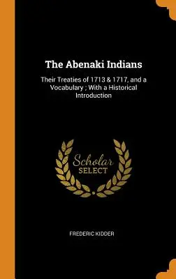 Gli indiani Abenaki: I loro trattati del 1713 e 1717 e un vocabolario; con un'introduzione storica - The Abenaki Indians: Their Treaties of 1713 & 1717, and a Vocabulary; With a Historical Introduction