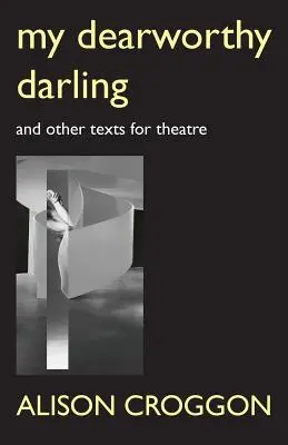 My Dearworthy Darling: E altri testi per il teatro - My Dearworthy Darling: And Other Texts for Theatre