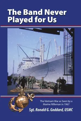 La banda non ha mai suonato per noi: La guerra del Vietnam vista da un fuciliere dei Marines nel 1967 - The Band Never Played for Us: The Vietnam War as Seen by a Marine Rifleman in 1967