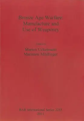 La guerra dell'età del bronzo: Fabbricazione e uso delle armi - Bronze Age Warfare: Manufacture and Use of Weaponry