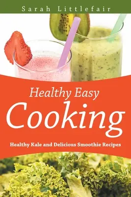 Cucina facile e salutare: Ricette di frullati sani e gustosi a base di cavolo riccio - Healthy Easy Cooking: Healthy Kale and Delicious Smoothie Recipes