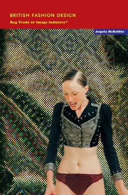 Il design della moda britannica: Commercio di stracci o industria dell'immagine? - British Fashion Design: Rag Trade or Image Industry?