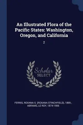 Flora illustrata degli Stati del Pacifico: Washington, Oregon e California: 2 - An Illustrated Flora of the Pacific States: Washington, Oregon, and California: 2