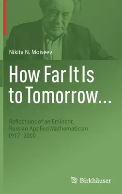 Quanto è lontano il domani...: Riflessioni di un eminente matematico applicato russo 1917-2000 - How Far It Is to Tomorrow...: Reflections of an Eminent Russian Applied Mathematician 1917-2000