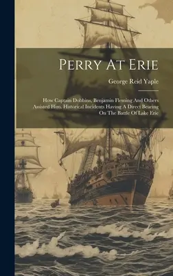 Perry a Erie: come il capitano Dobbins, Benjamin Fleming e altri lo assistettero. Episodi storici che hanno un'attinenza diretta con il pipistrello - Perry At Erie: How Captain Dobbins, Benjamin Fleming And Others Assisted Him. Historical Incidents Having A Direct Bearing On The Bat