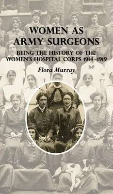 Le donne come chirurghi dell'esercito: La storia del corpo ospedaliero femminile 1914-1919 - Women as Army Surgeons: Being The History Of The Women's Hospital Corps 1914-1919