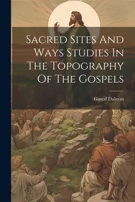 Luoghi e vie sacre: studi sulla topografia dei Vangeli - Sacred Sites And Ways Studies In The Topography Of The Gospels