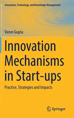 Meccanismi di innovazione nelle start-up: Pratiche, strategie e impatti - Innovation Mechanisms in Start-Ups: Practice, Strategies and Impacts