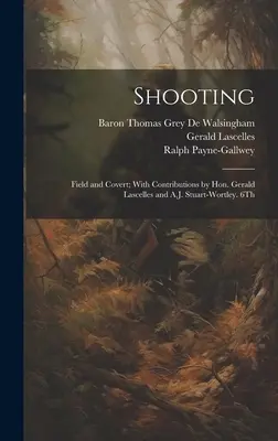 Tiro a segno: Field and Covert; With Contributions by Hon. Gerald Lascelles and A.J. Stuart-Wortley. 6a edizione 1900 - Shooting: Field and Covert; With Contributions by Hon. Gerald Lascelles and A.J. Stuart-Wortley. 6Th; Edition 1900