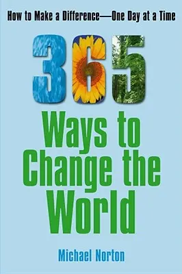365 modi per cambiare il mondo: come fare la differenza un giorno alla volta - 365 Ways to Change the World: How to Make a Difference One Day at a Time