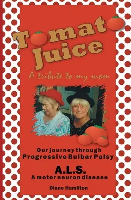 Succo di pomodoro - Un omaggio a mia madre: Un viaggio nella paralisi bulbare progressiva (SLA) - Tomato Juice- A Tribute to my Mom: A Journey about Progressive Bulbar Palsy (ALS)