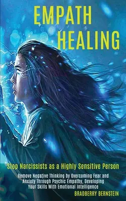 La guarigione degli empatici: Rimuovere il pensiero negativo superando la paura e l'ansia attraverso l'empatia psichica, sviluppando le proprie capacità emozionali. - Empath Healing: Remove Negative Thinking by Overcoming Fear and Anxiety Through Psychic Empathy, Developing Your Skills With Emotional