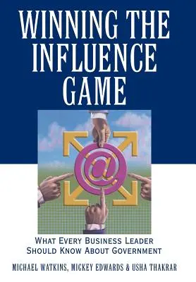 Vincere il gioco dell'influenza: Ciò che ogni leader aziendale dovrebbe sapere sul governo - Winning the Influence Game: What Every Business Leader Should Know about Government