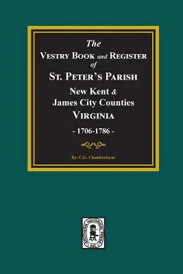 Il libro di sagrestia e il libro dei registri della parrocchia di San Pietro, contee di New Kent e James City, Virginia, 1706-1786. - The Vestry Book and Register Book of St. Peter's Parish, New Kent and James City Counties, Virginia 1706-1786.