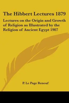 Le lezioni di Hibbert 1879: Lezioni sull'origine e la crescita della religione illustrate dalla religione dell'antico Egitto 1907 - The Hibbert Lectures 1879: Lectures on the Origin and Growth of Religion as Illustrated by the Religion of Ancient Egypt 1907
