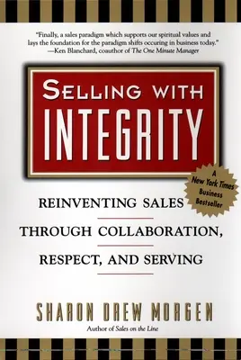 Vendere con integrità: Reinventare le vendite attraverso la collaborazione, il rispetto e il servizio - Selling with Integrity: Reinventing Sales Through Collaboration, Respect, and Serving