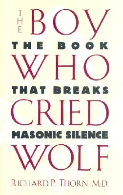 Il ragazzo che gridava al lupo: Il libro che rompe il silenzio massonico - The Boy Who Cried Wolf: The Book That Breaks Masonic Silence