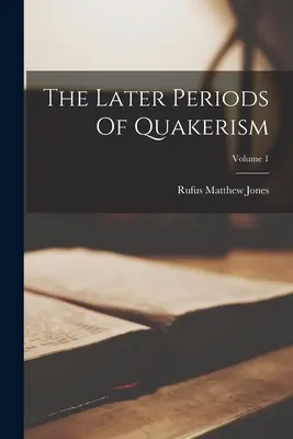 I periodi successivi del quaccherismo; Volume 1 - The Later Periods Of Quakerism; Volume 1