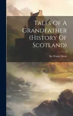 Racconti di un nonno (Storia della Scozia) - Tales Of A Grandfather (history Of Scotland)