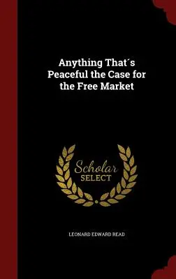 Tutto ciò che è pacifico: il caso del libero mercato - Anything Thats Peaceful the Case for the Free Market