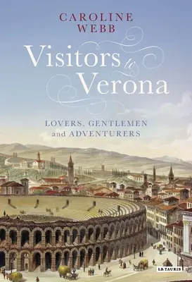 Visitatori di Verona: Amanti, gentiluomini e avventurieri - Visitors to Verona: Lovers, Gentlemen and Adventurers