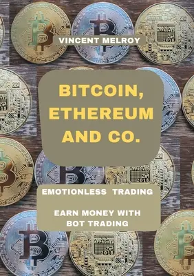 Bitcoin, Ethereum e Co: Trading senza emozioni Guadagnare con il Bot Trading - Bitcoin, Ethereum and Co.: Emotionless Trading Earn money with Bot Trading
