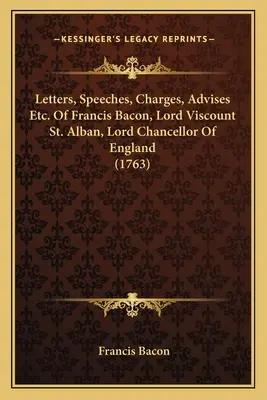 Lettere, discorsi, accuse, consigli ecc. Di Francesco Bacone, Lord Visconte St. Alban, Lord Cancelliere d'Inghilterra (1763) - Letters, Speeches, Charges, Advises Etc. Of Francis Bacon, Lord Viscount St. Alban, Lord Chancellor Of England (1763)