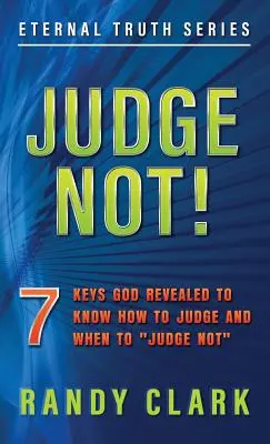 Non giudicare: 7 chiavi rivelate da Dio per sapere come giudicare e quando non giudicare“”. - Judge Not!: 7 Keys God Revealed To Know How To Judge And When To Judge Not