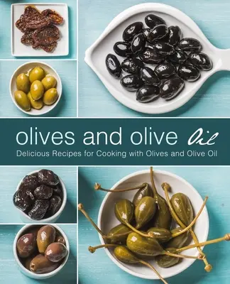 Olive e olio d'oliva: Ricette deliziose per cucinare con olive e olio d'oliva (2a edizione) - Olives and Olive Oil: Delicious Recipes for Cooking with Olives and Olive Oil (2nd Edition)