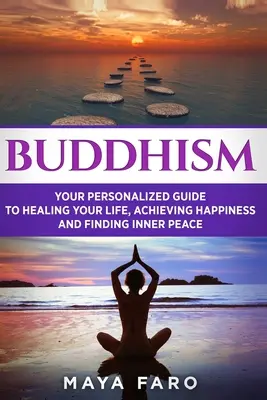 Buddismo: La tua guida personale per guarire la tua vita, raggiungere la felicità e trovare la pace interiore - Buddhism: Your Personal Guide to Healing Your Life, Achieving Happiness and Finding Inner Peace