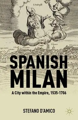 Milano spagnola: Una città all'interno dell'Impero, 1535-1706 - Spanish Milan: A City Within the Empire, 1535-1706