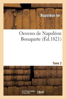 Opere di Napoleone Bonaparte. T. 2 - Oeuvres de Napolon Bonaparte. T. 2