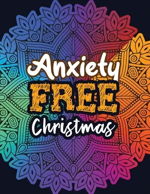 Natale senza ansia: Libro da colorare natalizio contro l'ansia, terapia del colore per il rilassamento e la riduzione dello stress per adulti, ragazze e adolescenti. - Anxiety Free Christmas: Christmas Anti Anxiety Coloring Book, Relaxation and Stress Reduction color therapy for Adults, girls and teens.