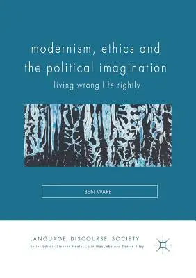 Modernismo, etica e immaginazione politica: Vivere la vita sbagliata in modo giusto - Modernism, Ethics and the Political Imagination: Living Wrong Life Rightly