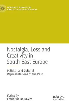 Nostalgia, perdita e creatività nell'Europa sudorientale: Rappresentazioni politiche e culturali del passato - Nostalgia, Loss and Creativity in South-East Europe: Political and Cultural Representations of the Past