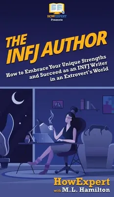 L'autore INFJ: Come abbracciare i tuoi punti di forza unici e avere successo come scrittore INFJ in un mondo di estroversi - The INFJ Author: How to Embrace Your Unique Strengths and Succeed as an INFJ Writer in an Extrovert's World