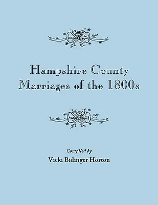 Matrimoni della contea di Hampshire del 1800 [Virginia e successivamente Virginia Occidentale] - Hampshire County Marriages of the 1800s [Virginia and Later West Virginia]
