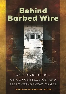 Dietro il filo spinato: Un'enciclopedia dei campi di concentramento e di prigionia della guerra - Behind Barbed Wire: An Encyclopedia of Concentration and Prisoner-of-War Camps