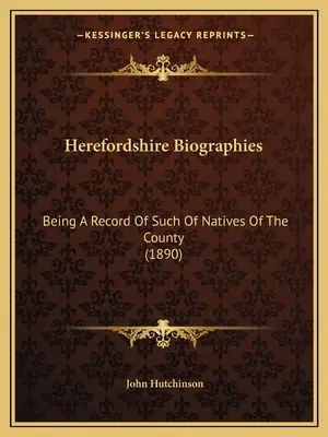 Biografie dell'Herefordshire: Essendo un registro di tali nativi della contea (1890) - Herefordshire Biographies: Being A Record Of Such Of Natives Of The County (1890)