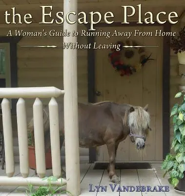 Il luogo della fuga: La guida di una donna per fuggire da casa senza andarsene - The Escape Place: A Woman's Guide to Running Away from Home Without Leaving