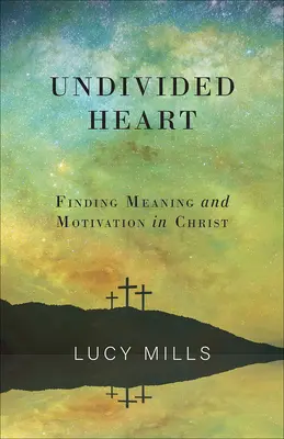 Cuore indiviso: Trovare significato e motivazione in Cristo - Undivided Heart: Finding Meaning and Motivation in Christ
