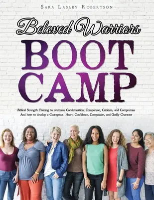 Il campo di addestramento dei guerrieri amati: L'addestramento alla forza biblica per superare la condanna, il confronto, la critica e il compromesso; sviluppare invece una coppia di - Beloved Warriors Boot Camp: Biblical Strength Training to overcome Condemnation, Comparison, Criticism, and Compromise; Instead developing a Coura