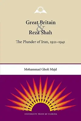 La Gran Bretagna e Reza Shah: il saccheggio dell'Iran, 1921-1941 - Great Britain and Reza Shah: The Plunder of Iran, 1921-1941