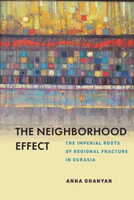 L'effetto vicinato: Le radici imperiali della frattura regionale in Eurasia - The Neighborhood Effect: The Imperial Roots of Regional Fracture in Eurasia