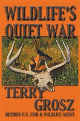 La guerra silenziosa della fauna selvatica: le avventure di Terry Grosz, agente del Servizio per la pesca e la fauna selvatica degli Stati Uniti - Wildlife's Quiet War: The Adventures of Terry Grosz, U.S. Fish and Wildlife Service Agent