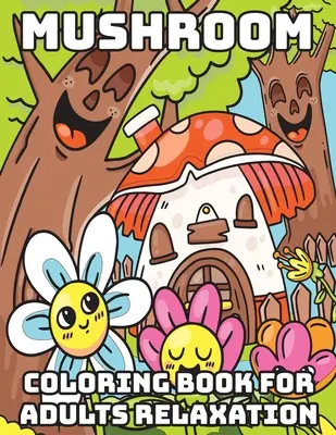 Libro da colorare dei funghi per il relax degli adulti: Libri da colorare per adulti - Mushroom Coloring Book for Adults Relaxation: Cool Coloring Books for Adults