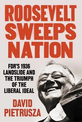 Roosevelt spazza la nazione: La vittoria di Fdr nel 1936 e il trionfo dell'ideale liberale - Roosevelt Sweeps Nation: Fdr's 1936 Landslide and the Triumph of the Liberal Ideal