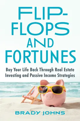 Flip-Flops and Fortunes: Ricomprare la propria vita attraverso investimenti immobiliari e strategie di reddito passivo - Flip-Flops and Fortunes: Buy Your Life Back Through Real Estate Investing and Passive Income Strategies